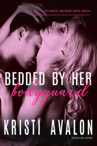 Title: Bedded by Her Bodyguard, Author: Kristi Avalon