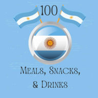 Title: 100 Argentinian Meals, Snacks, & Drinks, Author: Rl Smith