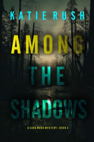 Title: Among the Shadows (A Cara Ward FBI Suspense ThrillerBook 4), Author: Katie Rush