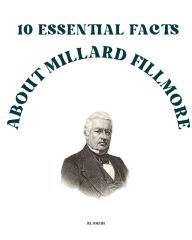 Title: 10 Essential Facts about Millard Fillmore, Author: Rl Smith