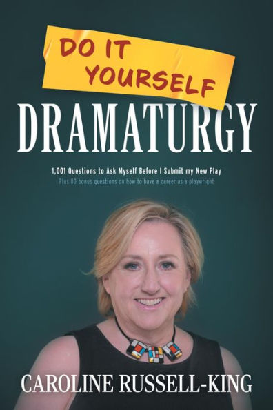 Do It Yourself Dramaturgy: 1,001 Questions to Ask Myself Before I Submit my New Play (plus 80 bonus questions on how to have a career as a playwrig