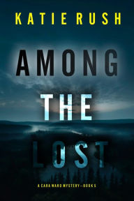 Title: Among the Lost (A Cara Ward FBI Suspense ThrillerBook 5), Author: Katie Rush