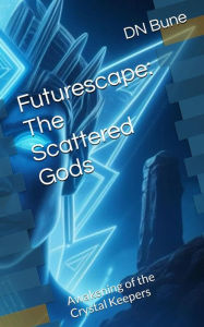 Title: Futurescape: The Scattered Gods: Awakening of the Crystal Keepers, Author: Dan Bune