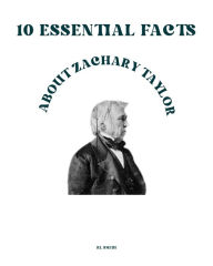 Title: 10 Essential Facts about Zachary Taylor, Author: Rl Smith