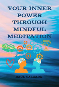 Title: Your Inner Power Through Mindful Meditation, Author: RaúL Calzada