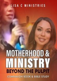 Title: Motherhood and Ministry: Beyond the Pulpit Bible Study - A Companion Book, Author: Lisa C. Ministries