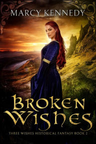 Title: Broken Wishes: A Clean Historical Fantasy, Author: Marcy Kennedy