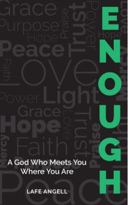 Title: Enough: A God Who Meets You Where You Are, Author: Lafe Angell