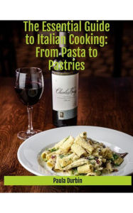 Title: The Essential Guide to Italian Cooking: From Pasta to Pastries, Author: Paula Durbin