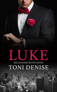 Title: Luke: A second chance billionaire romance, Author: Toni Denise