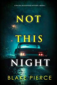 Title: Not This Night (A Rachel Blackwood Suspense ThrillerBook Six), Author: Blake Pierce