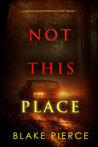 Title: Not This Place (A Rachel Blackwood Suspense ThrillerBook Seven), Author: Blake Pierce