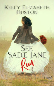 Title: See Sadie Jane Run: A funny, sweet-with-heat, second-chance, southern small town, dual timeline and POV love story, Author: Kelly Elizabeth Huston