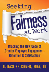 Title: Seeking Fairness at Work: Cracking the New Code of Greater Employee Engagement, Retention & Satisfaction, Author: Hanna Hasl-Kelchner