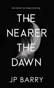 Title: The Nearer The Dawn, Author: JP Barry