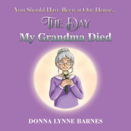 Title: You Should Have Been At Our House...The Day My Grandma Died, Author: Willow Garwood