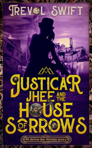 Title: Justicar Jhee and the House of Sorrows, Author: Trevol Swift