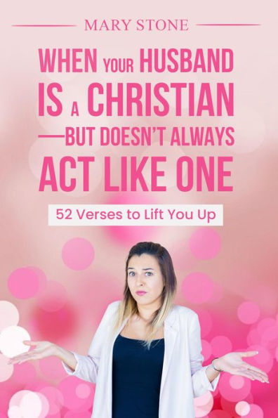 When Your Husband is a Christian-But Doesn't Always Act Like One: 52 Verses to Lift You Up