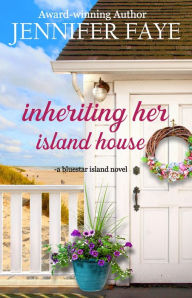 Title: Inheriting Her Island House, Author: Jennifer Faye