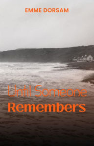 Title: Until Someone Remembers, Author: Emme Dorsam