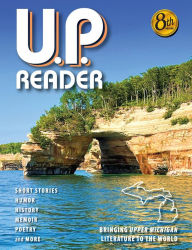 Title: U.P. Reader -- Volume #8: Bringing Upper Michigan Literature to the World, Author: Mikel Classen