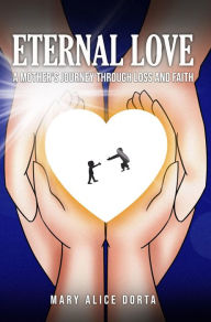 Title: Eternal Love: A Mother's Journey Through Loss and Faith, Author: Mary Alice Dorta