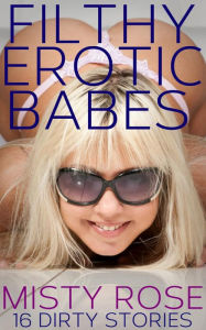 Title: Filthy Erotic Babes: 16 Dirty Stories, Author: Misty Rose