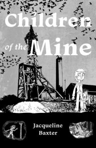 Title: Children of the Mine: Life Down the Mine in 1839, Author: Jacqueline Baxter