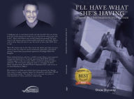 Title: I'LL HAVE WHAT SHE'S HAVING: MEMOIR OF A REFORMED PEOPLE PLEASER, Author: Drew Deraney