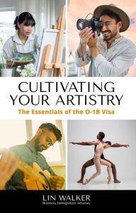 Title: Cultivating Your Artistry: The Essentials of the O-1B Visa, Author: Lin Walker