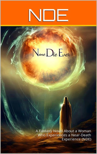 None Die Ever: A Captivating Fantasy Novel About a Woman Who Experiences a Near-Death Experience (NDE).