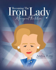 Title: Becoming the Iron Lady Margaret Thatcher, Author: Andrea Bohn
