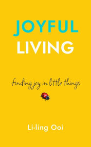 Title: Joyful Living: Finding Joy in Little Things, Author: Li-ling Ooi