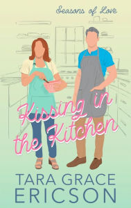 Title: Kissing in the Kitchen: A Mature-Age Christian Romance, Author: Tara Grace Ericson