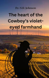 Title: The Heart of the Cowboy's Violet-Eyed Farmhand, Author: S. R. Johnson