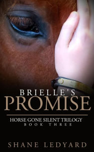 Title: Brielle's Promise: (Horse Gone Silent Trilogy Book Three), Author: Shane Ledyard