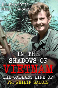 Title: In the Shadows of Vietnam: The Gallant Life of Fr. Philip Salois, Author: Julien Ayotte