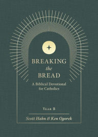 Title: Breaking the Bread: A Biblical Devotional for Catholics Year B, Author: Scott Hahn