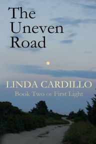 Title: The Uneven Road: Book Two of First Light, Author: Linda Cardillo