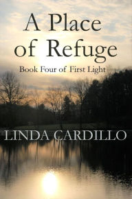 Title: A Place of Refuge: Book Four of First Light, Author: Linda Cardillo