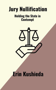 Title: Jury Nullification: Holding the State in Contempt, Author: Erin Kushieda
