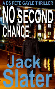 Title: No Second Chance (DS Pete Gayle thriller series, Book 14), Author: Jack Slater