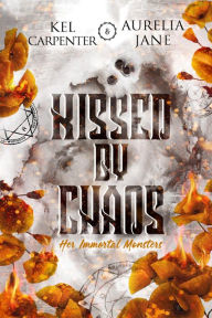 Title: Kissed by Chaos: Her Immortal Monsters, Author: Kel Carpenter