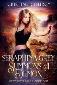 Title: Seraphina Grey Summons a Demon, Author: Cristine Courcy