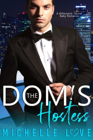 Title: The Dom's Hostess: A Billionaire Secret Baby Romance, Author: Michelle Love