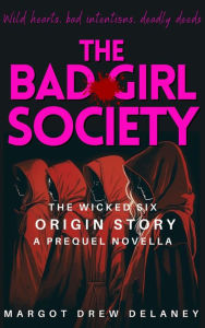 Title: The Bad Girl Society: The Wicked Six Origin Story - A Prequel Novella, Author: Margot Drew Delaney