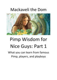 Title: Pimp Wisdom for Nice Guys Pt. 1: What you can learn from famous Pimps, players and playboys Book 1: Snake, Author: Mackaveli the Dom