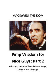 Title: Pimp Wisdom for Nice Guys Pt. 2: What you can learn from famous Pimps, players and playboys Book 2: Vampire, Author: Mackaveli The Dom