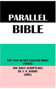 Title: PARALLEL BIBLE: THE NEW HEART ENGLISH BIBLE (NHEB) & THE HOLY SCRIPTURES BY J. N. DARBY (DBY), Author: Wayne A. Mitchell