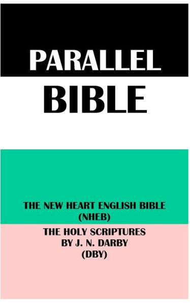 PARALLEL BIBLE: THE NEW HEART ENGLISH BIBLE (NHEB) & THE HOLY SCRIPTURES BY J. N. DARBY (DBY)